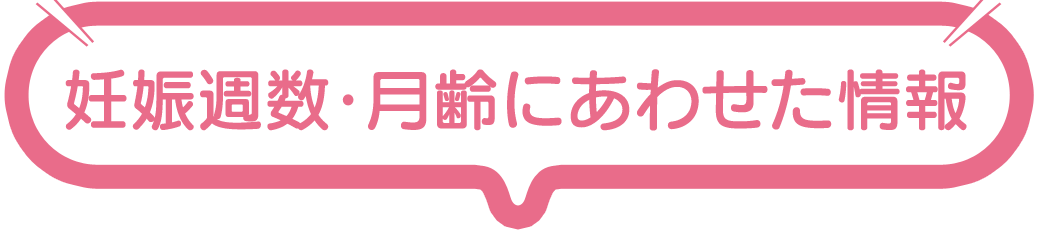妊娠週数・月齢にあわせた情報
